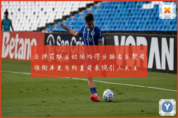 去掉罚球后的场均得分排名东契奇领衔库里与约基奇表现引人关注